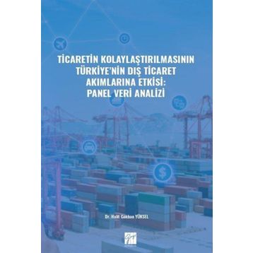 Ticaretin Kolaylaştırılmasının Türkiye'nin Dış Ticaret Akımlarına Etkisi: Panel Veri Analizi - Halit Gökhan Yüksel