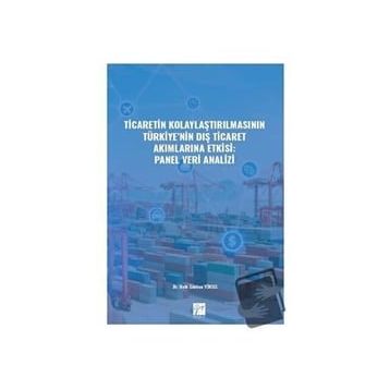 Ticaretin Kolaylaştırılmasının Türkiye'nin Dış Ticaret Akımlarına Etkisi: Panel Veri Analizi - Halit Gökhan Yüksel