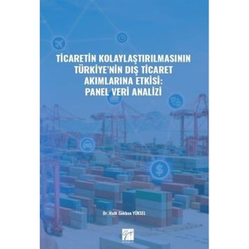 Ticaretin Kolaylaştırılmasının Türkiye'nin Dış Ticaret Akımlarına Etkisi: Panel Veri Analizi - Halit Gökhan Yüksel