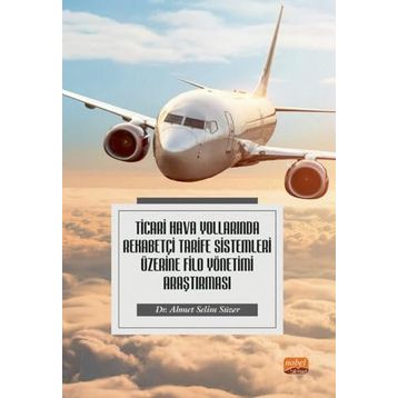 Ticari Hava Yollarında Rekabetçi Tarife Sistemleri Üzerine Filo Yönetimi Araştırması Nobel Bilimsel Eserler