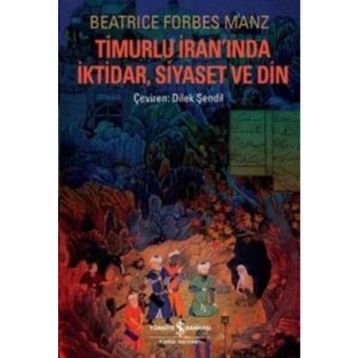 TIMURLU İRANINDA İKTIDAR, SIYASET VE DIN - BEATRICE FORBES MANZ