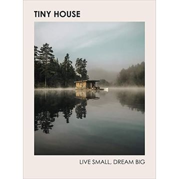 Tiny House: Live Small Dream Big