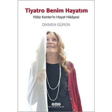 Tiyatro Benim Hayatım - Yıldız Kenter’in Hayat Hikayesi - Dikmen Gürün