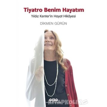 Tiyatro Benim Hayatım - Yıldız Kenter’in Hayat Hikayesi - Dikmen Gürün