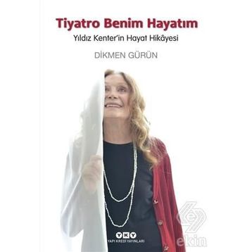 Tiyatro Benim Hayatım - Yıldız Kenter’in Hayat Hikayesi - Dikmen Gürün