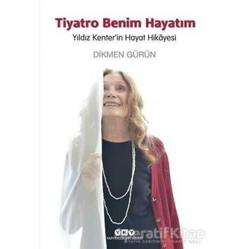 Tiyatro Benim Hayatım - Yıldız Kenter’in Hayat Hikayesi - Dikmen Gürün