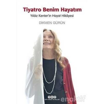 Tiyatro Benim Hayatım - Yıldız Kenter’in Hayat Hikayesi - Dikmen Gürün
