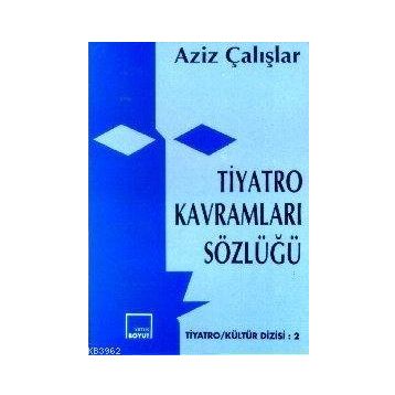 TIYATRO KAVRAMLARI SÖZLÜĞÜ - AZIZ ÇALIŞLAR (ISBN:9789755080475)