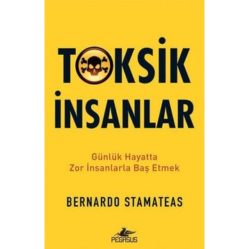 Toksik İnsanlar: Günlük Hayatta Zor İnsanlarla Baş Etmek - Bernardo Stamateas