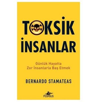 Toksik İnsanlar: Günlük Hayatta Zor İnsanlarla Baş Etmek - Bernardo Stamateas