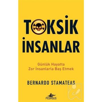 Toksik İnsanlar: Günlük Hayatta Zor İnsanlarla Baş Etmek - Bernardo Stamateas