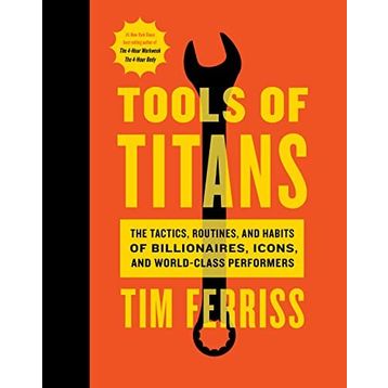 Tools of Titans the Tactics Routines and Habits of Billionaires Icons and World-Class Performers