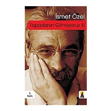 TOPARLANIN GITMIYORUZ 3 - İSMET ÖZEL
