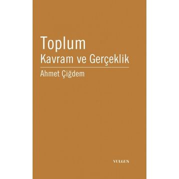 TOPLUM: KAVRAM VE GERÇEKLİK - AHMET ÇİĞDEM