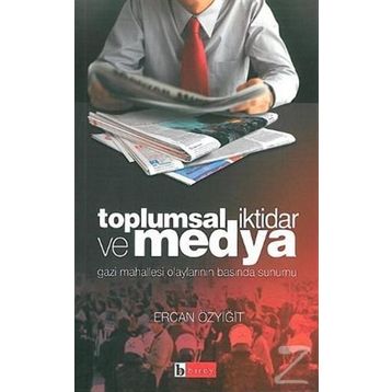 TOPLUMSAL İKTİDAR VE MEDYA GAZI MAHALLESI OLAYLARININ BASINDA SUNUMU - ERCAN ÖZYİĞİT
