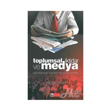 TOPLUMSAL İKTİDAR VE MEDYA GAZI MAHALLESI OLAYLARININ BASINDA SUNUMU - ERCAN ÖZYİĞİT