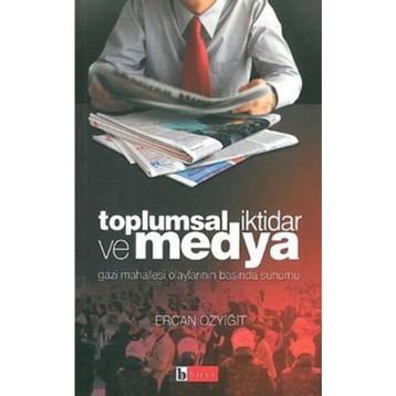 TOPLUMSAL İKTİDAR VE MEDYA GAZI MAHALLESI OLAYLARININ BASINDA SUNUMU - ERCAN ÖZYİĞİT