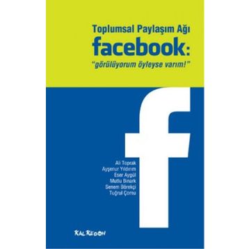 TOPLUMSAL PAYLAŞIM AĞI FACEBOOK "GÖRÜLÜYORUM OYLEYSE VARIM!" - KOLEKTIF (ISBN:9786055679170)