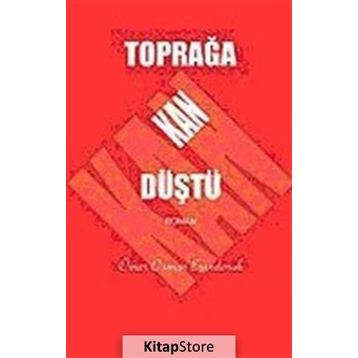 TOPRAĞA KAN DÜŞTÜ - ÖMER OSMAN ERENDORUK