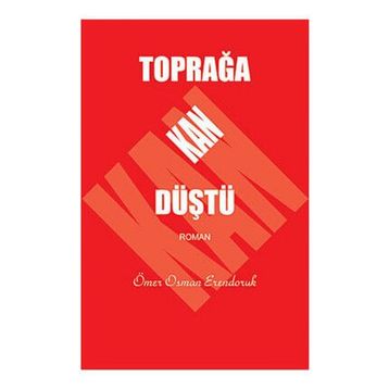 TOPRAĞA KAN DÜŞTÜ - ÖMER OSMAN ERENDORUK