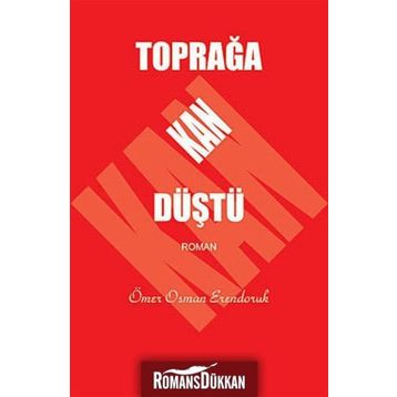 TOPRAĞA KAN DÜŞTÜ - ÖMER OSMAN ERENDORUK