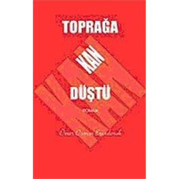 TOPRAĞA KAN DÜŞTÜ - ÖMER OSMAN ERENDORUK
