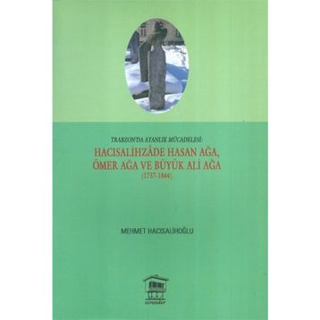 Trabzon’da Ayanlık Mücadelesi Hacısalihzade Hasan Ağa, Ömer Ağa ve Büyük Ali Ağa 1737-1844 - Mehmet Hacısalihoğlu