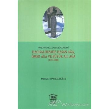 Trabzon’da Ayanlık Mücadelesi Hacısalihzade Hasan Ağa, Ömer Ağa ve Büyük Ali Ağa 1737-1844 - Mehmet Hacısalihoğlu