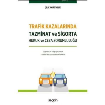 Trafik Kazalarında Tazminat ve Sigorta Hukuk ve Ceza Sorumluluğu - Ahmet Çelik