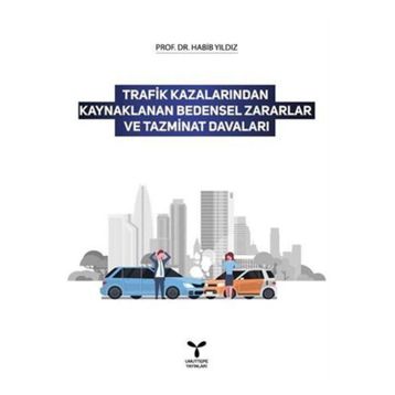 Trafik Kazalarından Kaynaklanan Bedensel Zararlar ve Tazminat Davaları - Habib Yıldız