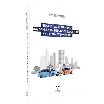 Trafik Kazalarından Kaynaklanan Bedensel Zararlar ve Tazminat Davaları - Habib Yıldız