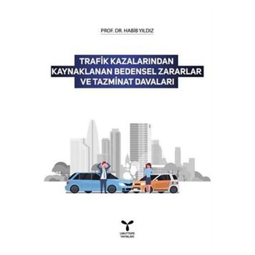 Trafik Kazalarından Kaynaklanan Bedensel Zararlar ve Tazminat Davaları - Habib Yıldız