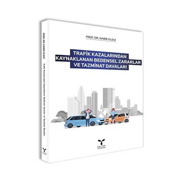 Trafik Kazalarından Kaynaklanan Bedensel Zararlar ve Tazminat Davaları - Habib Yıldız
