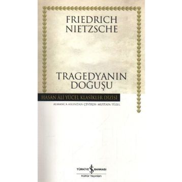 TRAGEDYANIN DOĞUŞU - FRIEDRICH WILHELM NIETZSCHE