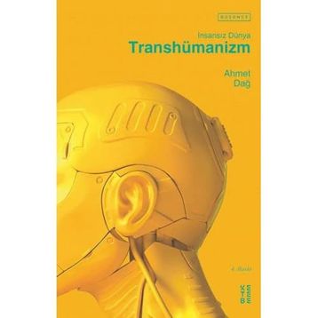 Transhümanizm İnsansız Dünya - Ahmet Dağ