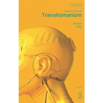 Transhümanizm İnsansız Dünya - Ahmet Dağ