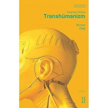 Transhümanizm İnsansız Dünya - Ahmet Dağ