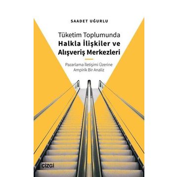 Tüketim Toplumunda Halkla İlişkiler ve Alışveriş Merkezleri - Saadet Uğurlu