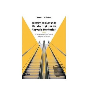 Tüketim Toplumunda Halkla İlişkiler ve Alışveriş Merkezleri - Saadet Uğurlu