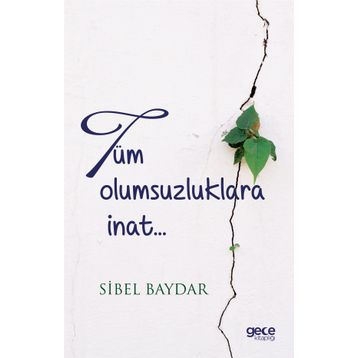 Tüm Olumsuzluklara İnat - Sibel Baydar