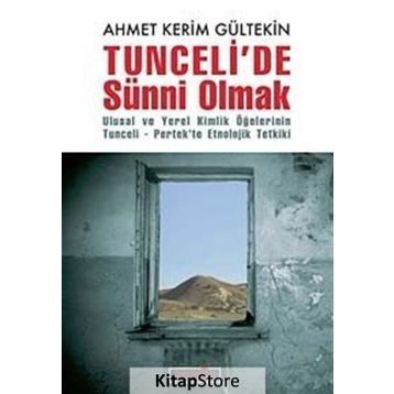 TUNCELIDE SÜNNİ OLMAK ULUSAL VE YEREL KIMLIK ÖĞELERİNİN TUNCELI-PERTEKTE ETNOLOJIK TETKIKI - AHMET KERIM GÜLTEKİN