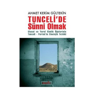 TUNCELIDE SÜNNİ OLMAK ULUSAL VE YEREL KIMLIK ÖĞELERİNİN TUNCELI-PERTEKTE ETNOLOJIK TETKIKI - AHMET KERIM GÜLTEKİN