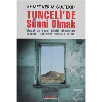 TUNCELIDE SÜNNİ OLMAK ULUSAL VE YEREL KIMLIK ÖĞELERİNİN TUNCELI-PERTEKTE ETNOLOJIK TETKIKI - AHMET KERIM GÜLTEKİN