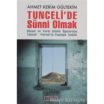 TUNCELIDE SÜNNİ OLMAK ULUSAL VE YEREL KIMLIK ÖĞELERİNİN TUNCELI-PERTEKTE ETNOLOJIK TETKIKI - AHMET KERIM GÜLTEKİN