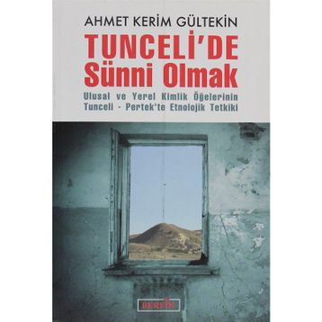 TUNCELIDE SÜNNİ OLMAK ULUSAL VE YEREL KIMLIK ÖĞELERİNİN TUNCELI-PERTEKTE ETNOLOJIK TETKIKI - AHMET KERIM GÜLTEKİN
