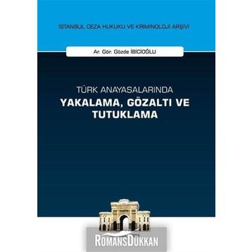 Türk Anayasalarında Yakalama, Gözaltı ve Tutuklama İstanbul Ceza Hukuku ve Kriminoloji Arşivi Yay... - Gözde İbicioğlu