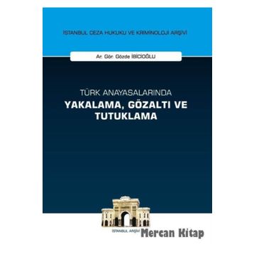 Türk Anayasalarında Yakalama, Gözaltı ve Tutuklama İstanbul Ceza Hukuku ve Kriminoloji Arşivi Yay... - Gözde İbicioğlu