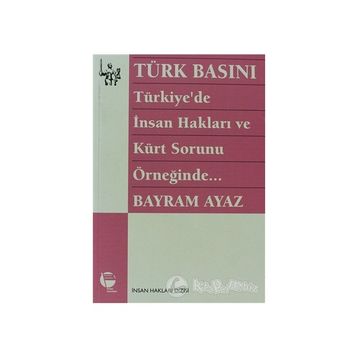 TÜRK BASINI - TÜRKIYE'DE İNSAN HAKLARI VE KÜRT SORUNU ÖRNEĞİNDE... (MILITARIZM - DEVLET - BASIN İLİ - BAYRAM AYAZ