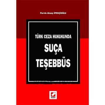 TÜRK CEZA HUKUKUNDA SUÇA TEŞEBBÜS - PERVIN AKSOY İPEKÇİOĞLU