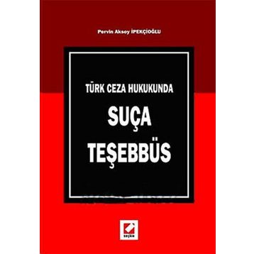 TÜRK CEZA HUKUKUNDA SUÇA TEŞEBBÜS - PERVIN AKSOY İPEKÇİOĞLU